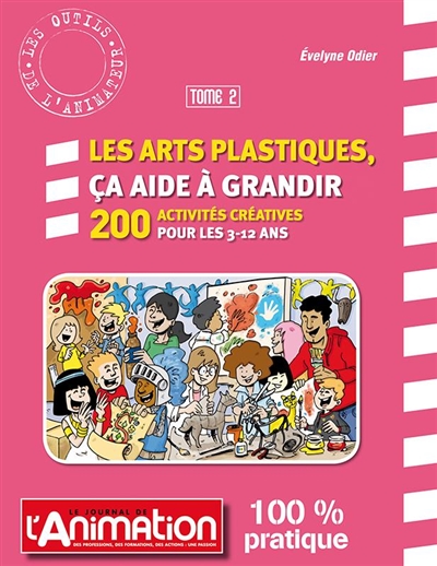 Les arts plastiques, ça aide à grandir : 200 activités créatrices pour les 3-12 ans. Vol. 2