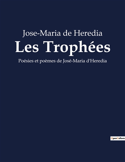 Les Trophées : Poésies et poèmes de José-Maria d'Heredia