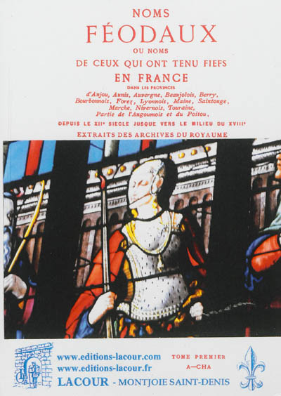 Noms féodaux ou Noms de ceux qui ont tenu fiefs en France : dans les provinces d'Anjou, Aunis, Auvergne, Beaujolois, Berry, Bourbonnois, Forez, Lyonnois, Maine, Saintonge, Marche, Nivernois, Touraine, partie de l'Angoumois et du Poitou : depuis le XIIe siècle jusque vers le milieu du XVIIIe siècle, extraits des archives du Royaume. Vol. 1. A-Cha