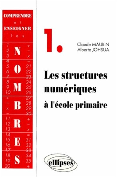 Comprendre et enseigner les nombres : formation des maîtres. Vol. 1. Les Structures numériques à l'école primaire : avec exercices et corrections