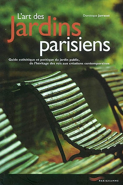 L'art des jardins parisiens : guide esthétique et poétique du jardin public, de l'héritage des rois aux créations contemporaines
