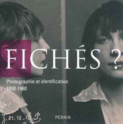 Fichés ? : photographie et identification, 1850-1960 : exposition, Paris, Archives nationales, du 15 septembre au 26 décembre 2011