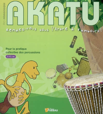 Pack pédagogique Akatu : rendez-vous sous l'arbre à tambours ! : pour la pratique collective des percussions