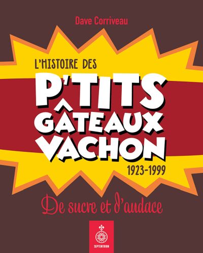 L'histoire des p'tits gâteaux Vachon : 1923-1999 : de sucre et d'audace