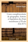 Cours complémentaire de géographie, histoire et législation des Etats musulmans : à l'Ecole spéciale des langues orientales vivantes : leçon d'ouverture