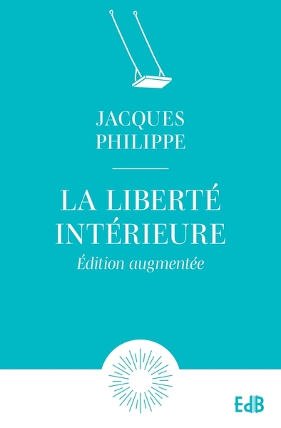 La liberté intérieure : la force de la foi, de l'espérance et de l'amour