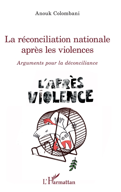 La réconciliation nationale après les violences : arguments pour la déconciliance : l'après violence