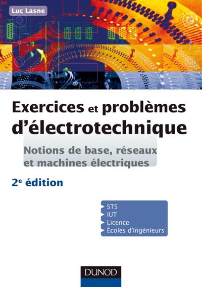 Exercices et problèmes d'électrotechnique : notions de base et machines électriques : STS, IUT, licence, écoles d'ingénieurs