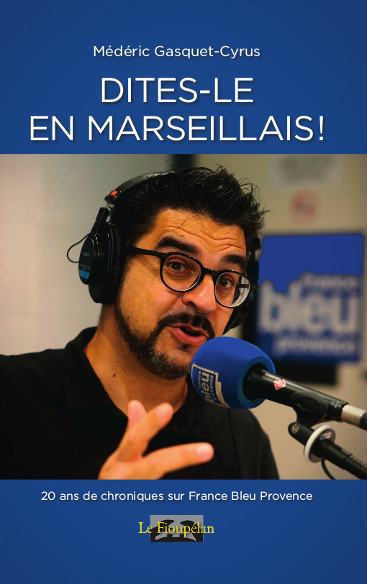 Dites-le en marseillais ! : chroniques radiophoniques