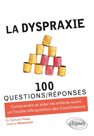 La dyspraxie : 100 questions-réponses : comprendre et aider les enfants ayant un trouble d'acquisition des coordinations, TAC
