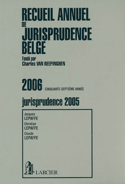 Recueil annuel de jurisprudence belge 2006, 57e année : jurisprudence de l'année 2005, contenant les sommaires de toute la jurisprudence et les références des articles de doctrine et des recensions d'ouvrages parus en Belgique