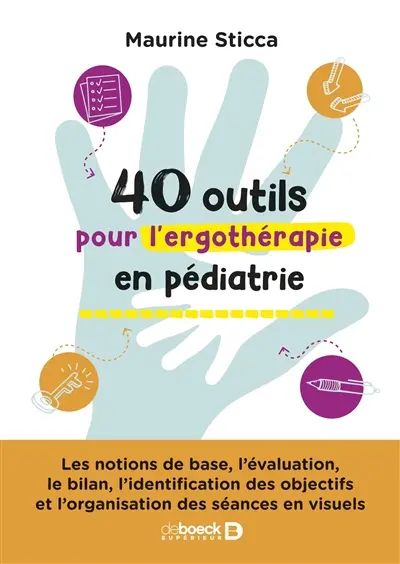 40 outils pour l'ergothérapie en pédiatrie : les notions de base, l'évaluation, le bilan, l'identification des objets et l'organisation des séances en visuels