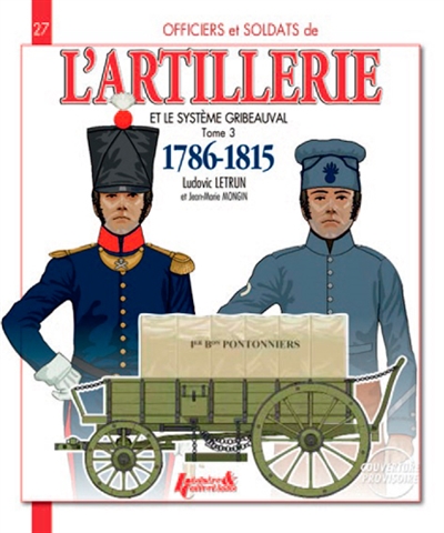 Officers & soldiers of the French artillery and the Gribeauval system : 1786-1815. Vol. 3. The pontoneers, the bridge teams, siege artillery, stronghold and coastal artillery, coastal gunners, permanent gunners, veterans, the team trains and regimental artillery