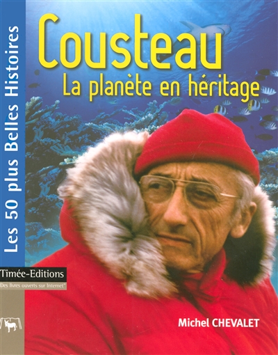Cousteau : la planète en héritage : les 50 plus belles histoires