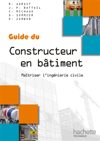 Guide du constructeur en bâtiment : maîtriser l'ingénierie civil, édition 200 : à l'usage des élèves des lycées technologiques et professionnels, des IUT, des écoles d'ingénieurs, des auditeurs de fo…