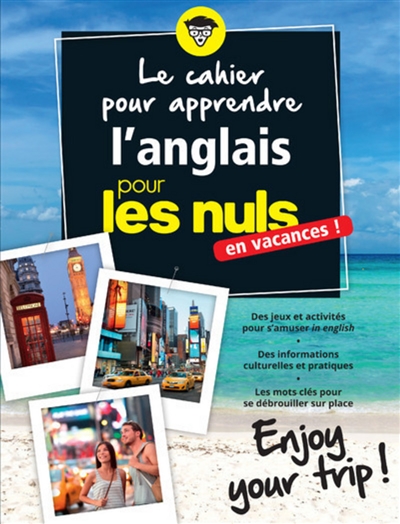 Le cahier pour apprendre l'anglais pour les nuls : en vacances ! : enjoy your trip !
