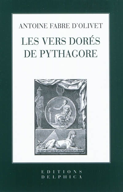 Les vers dorés de Pythagore : expliqués et traduits pour la première fois en vers eumolpiques français. Discours sur l'essence et la forme de la poésie : chez les principaux peuples de la Terre