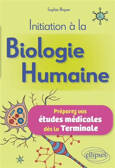 Initiation à la biologie humaine : préparez vos études médicales dès la terminale Initiation à la biologie humaine : préparez vos études médicales dès la terminale