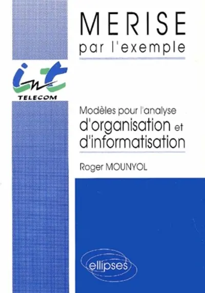 Merise par l'exemple : modèles pour l'analyse d'organisation et d'informatisation