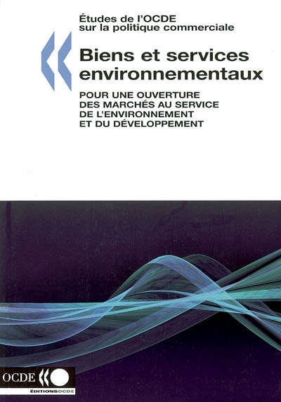 Biens et services environnementaux : pour une ouverture des marchés au service de l'environnement et du développement : études de l'OCDE sur la politique commerciale