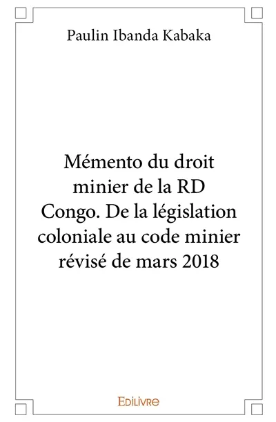 Mémento du droit minier de la rd congo. de la législation coloniale au code minier révisé de mars 2018