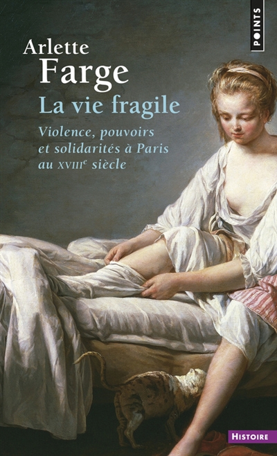 La vie fragile : violence, pouvoirs et solidarités à Paris au XVIIIe siècle