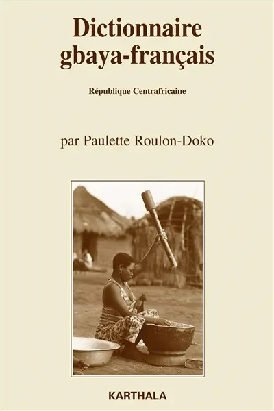 Dictionnaire gbaya-français, République centrafricaine : suivi d'un dictionnaire des noms propres et d'un index français-gbaya