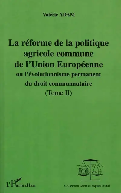 La réforme de la politique agricole commune de l'Union européenne ou L'évolutionnisme permanent du droit communautaire. Vol. 2. La réforme de la politique agricole commune entre l'Organisation mondiale du commerce et l'Europe à trente