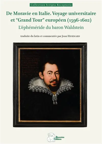 De Moravie en Italie : voyage universitaire et Grand tour européen (1596-1602) : l'éphéméride du baron Waldstein