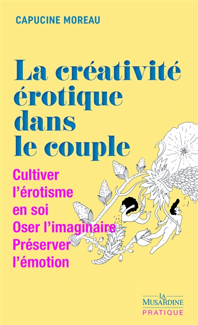 La créativité érotique dans le couple : cultiver l'érotisme en soi, oser l'imaginaire, préserver l'émotion