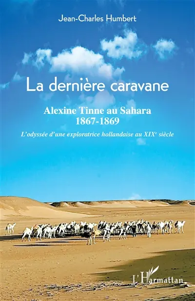 La dernière caravane : Alexine Tinne au Sahara, 1867-1869 : l'odyssée d'une exploratrice hollandaise au XIXe siècle