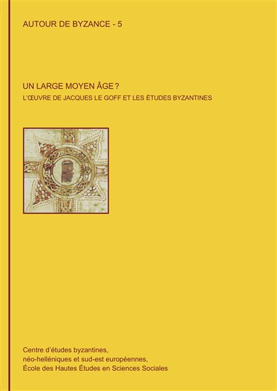Un large Moyen Age ? : l'oeuvre de Jacques Le Goff et les études byzantines : actes de la journée d'études internationales, EHESS, Paris, 1er décembre 2014