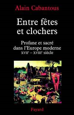 Entre fêtes et clochers : profane et sacré dans l'Europe moderne. Vol. 1. XVIIe-XVIIIe siècle