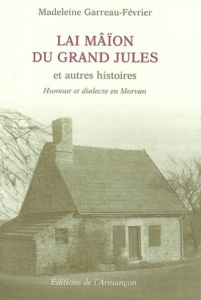 Lai mâïon du grand Jules et autres histoires : humour et dialecte en Morvan