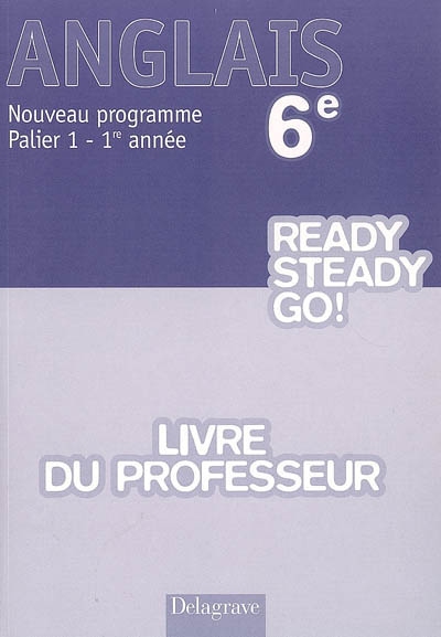 Ready steady go ! anglais 6e, nouveau programme palier 1, 1re année : livre du professeur