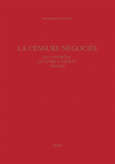 La censure négociée : le contrôle du livre à Genève, 1560-1625