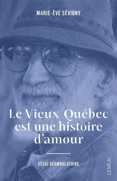 Le Vieux-Québec est une histoire d'amour : essai déambulatoire