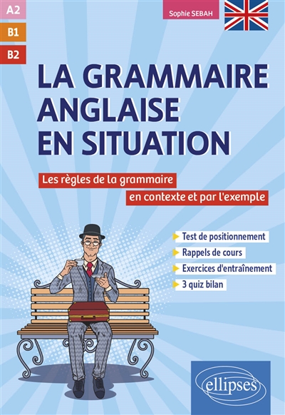 La grammaire anglaise en situation : les règles de la grammaire en contexte et par l'exemple : A2, B1, B2