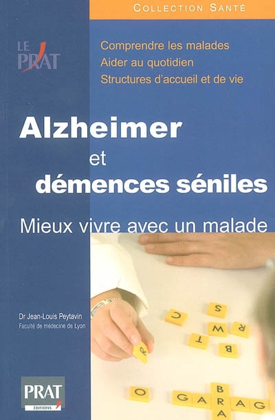 Alzheimer et démences séniles : mieux vivre avec un malade : comprendre les maladies, aider au quotidien, structures d'accueil et de vie