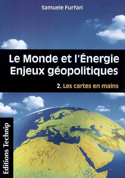 Le monde et l'énergie : enjeux géopolitiques. Vol. 2. Les cartes en mains
