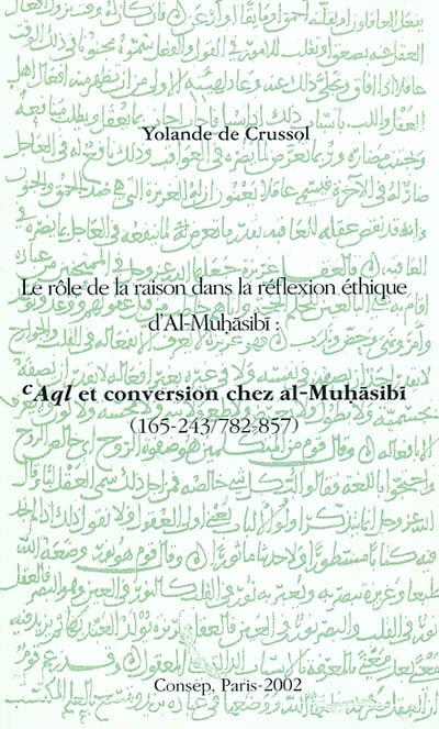 Le rôle de la raison dans la réflexion éthique d'al-Muhasibi : aql et conversion chez al-Muhasibi (165-243, 782-857)