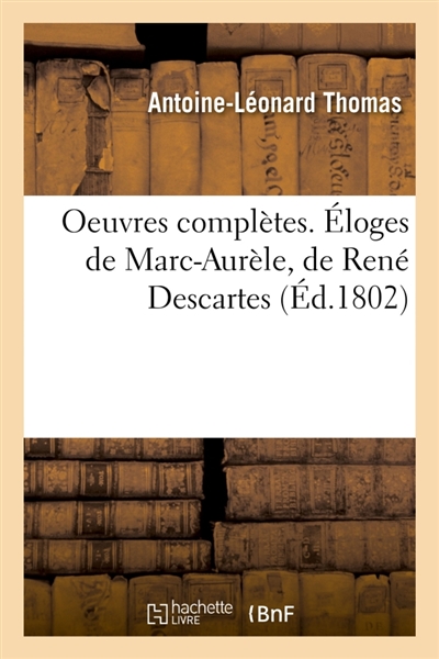 Oeuvres complètes. Eloges de Marc-Aurèle, de René Descartes : Lettre de M. de Voltaire à l'auteur de l'Eloge de Descartes