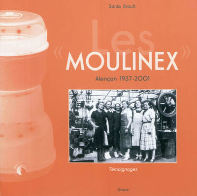Les Moulinex : Alençon 1937-2001 : témoignages