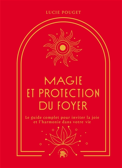 magie et protection du foyer : le guide complet pour inviter la joie et l'harmonie dans votre vie