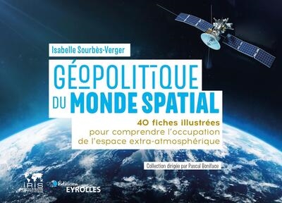 Géopolitique du monde spatial : 40 fiches illustrées pour comprendre l'occupation de l'espace extra-atmosphérique