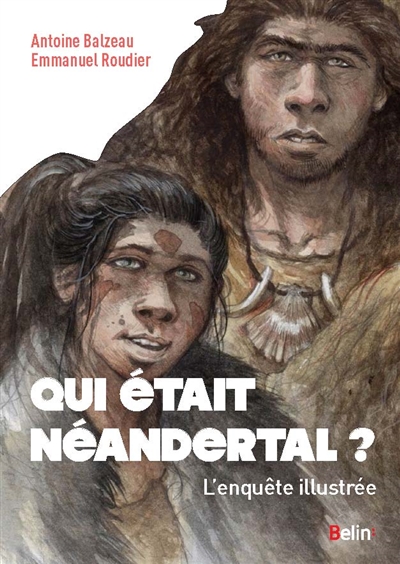 Qui était Néandertal ? : l'enquête illustrée