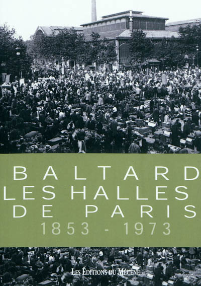 Baltard : les Halles de Paris, 1853-1973