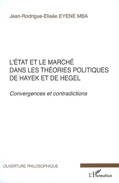 L'Etat et le marché dans les théories politiques de Hayek et de Hegel : convergences et constradictions