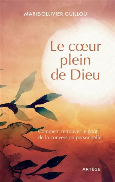 Le coeur plein de Dieu : comment retrouver le goût de la conversion personnelle