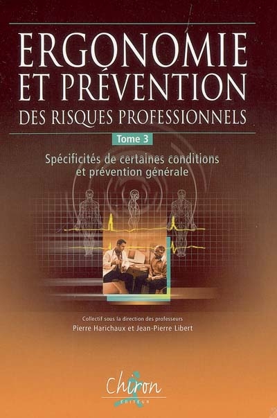 Ergonomie et prévention des risques professionnels. Vol. 3. Spécificités de certaines conditions et réglementation générale